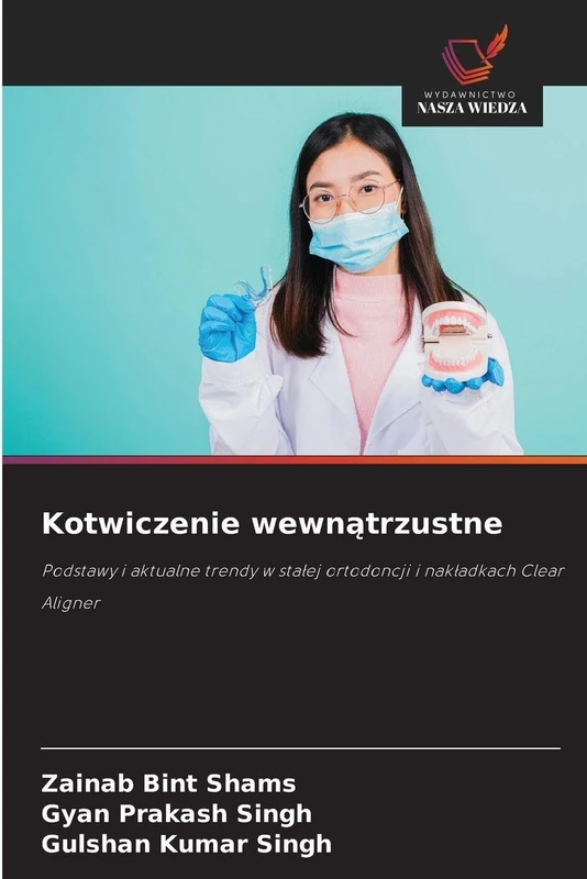 Kotwiczenie wewnątrzustne: Podstawy i aktualne trendy w sta¿ej ortodoncji i nak¿adkach Clear Aligner