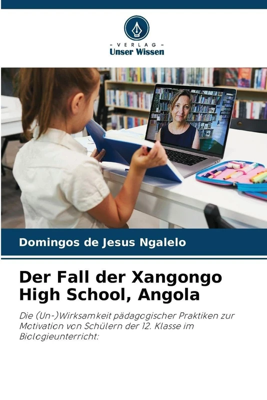 Der Fall der Xangongo High School, Angola: Die (Un-)Wirksamkeit pädagogischer Praktiken zur Motivation von Schülern der 12. Klasse im Biologieunterricht: