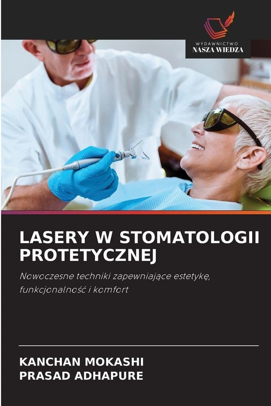 Lasery W Stomatologii Protetycznej: Nowoczesne techniki zapewniaj¿ce estetyk¿, funkcjonalno¿¿ i komfort