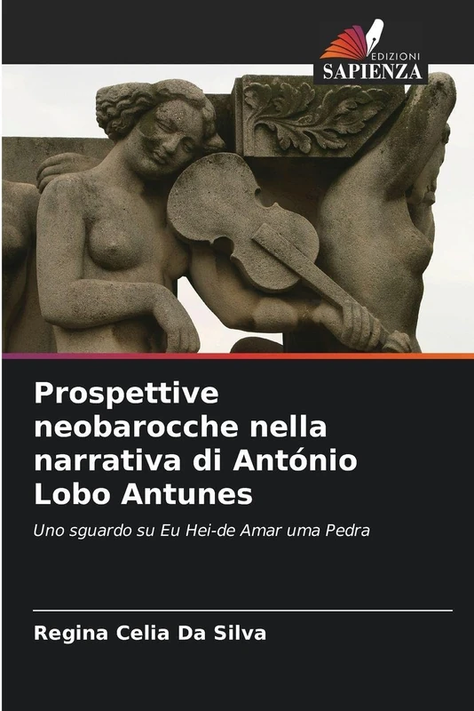 Prospettive neobarocche nella narrativa di António Lobo Antunes: Uno sguardo su Eu Hei-de Amar uma Pedra