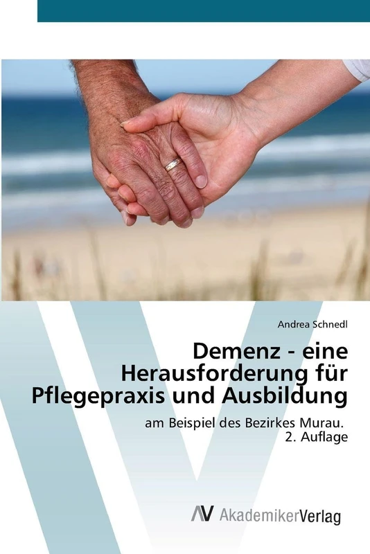 Demenz - eine Herausforderung für Pflegepraxis und Ausbildung: am Beispiel des Bezirkes Murau. 2. Auflage