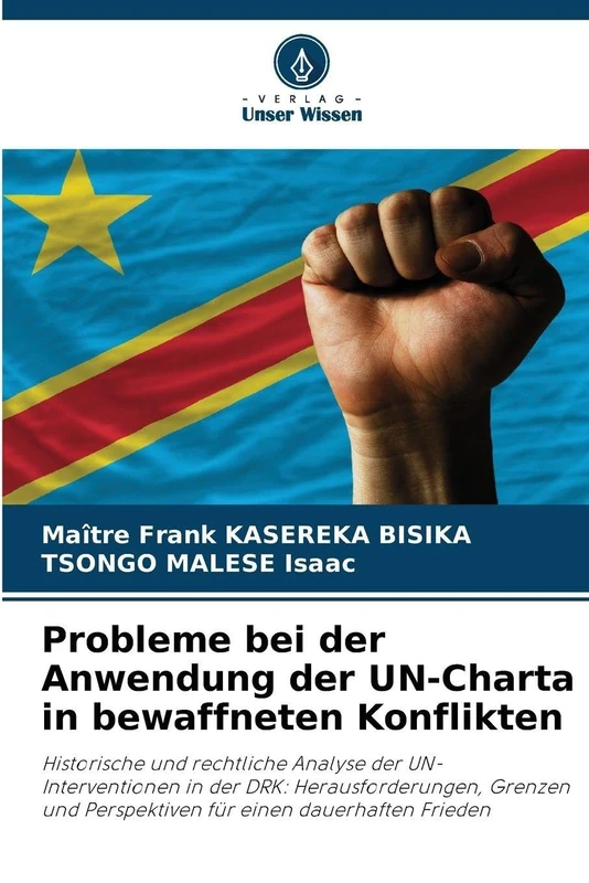 Probleme bei der Anwendung der UN-Charta in bewaffneten Konflikten: Historische und rechtliche Analyse der UN-Interventionen in der DRK: ... Perspektiven für einen dauerhaften Frieden