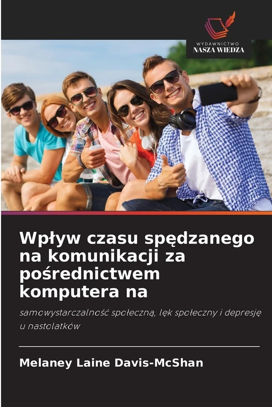 Wplyw czasu spędzanego na komunikacji za pośrednictwem komputera na: samowystarczalno¿¿ spo¿eczn¿, l¿k spo¿eczny i depresj¿ u nastolatków