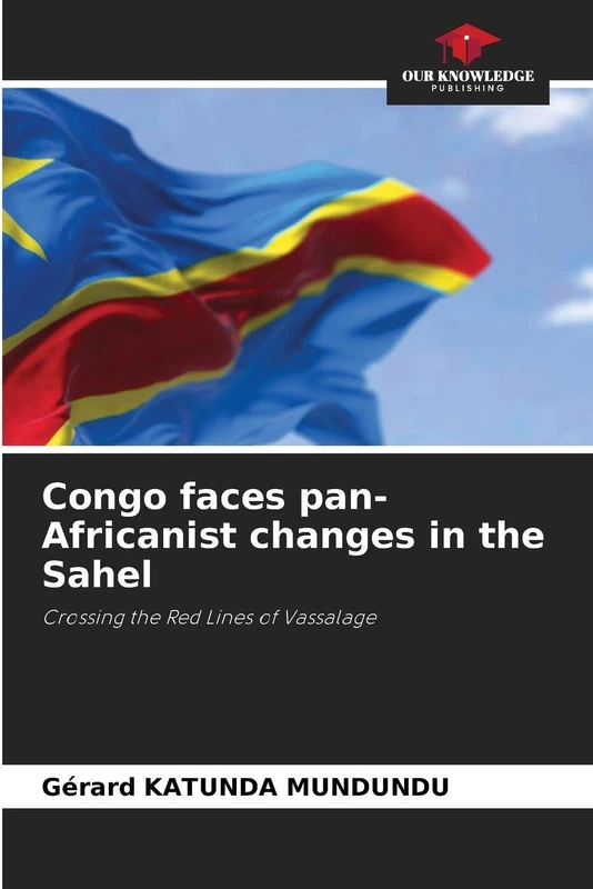 Congo faces pan-Africanist changes in the Sahel: Crossing the Red Lines of Vassalage
