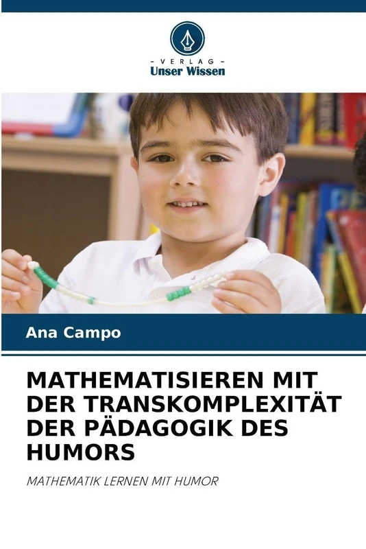 Mathematisieren Mit Der Transkomplexität Der Pädagogik Des Humors: MATHEMATIK LERNEN MIT HUMOR
