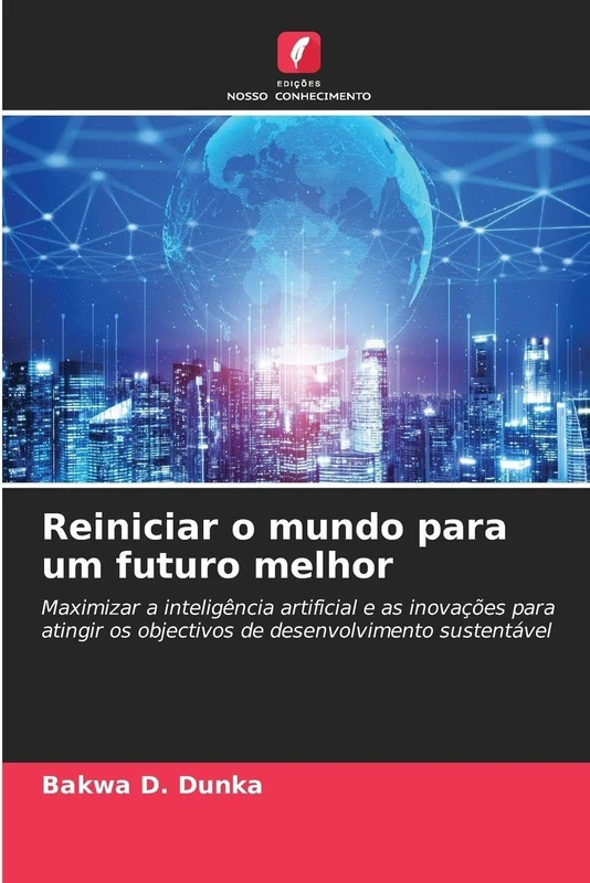 Reiniciar o mundo para um futuro melhor: Maximizar a inteligência artificial e as inovações para atingir os objectivos de desenvolvimento sustentável - Image 1