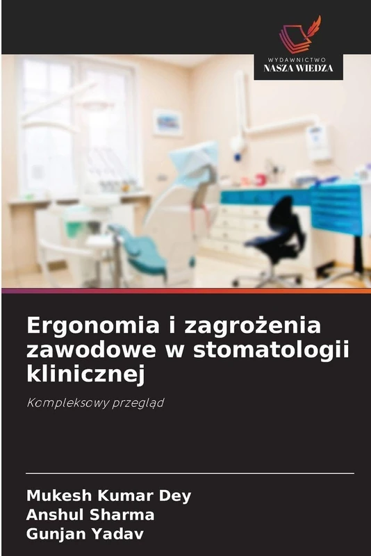 Ergonomia i zagrożenia zawodowe w stomatologii klinicznej: Kompleksowy przegl¿d