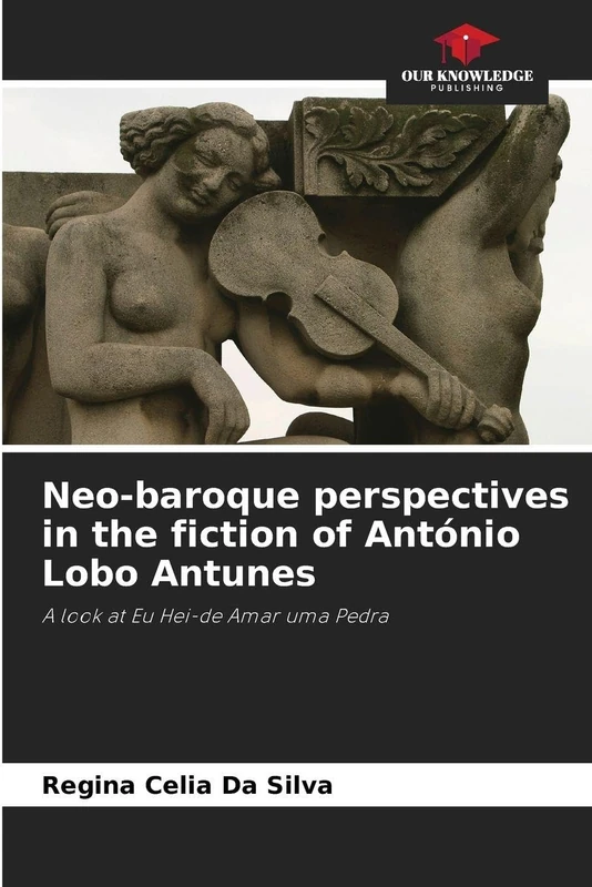 Neo-baroque perspectives in the fiction of António Lobo Antunes: A look at Eu Hei-de Amar uma Pedra