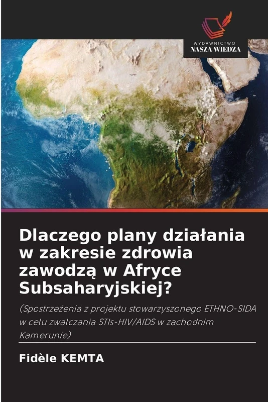 Dlaczego plany dzialania w zakresie zdrowia zawodzą w Afryce Subsaharyjskiej?: (Spostrze¿enia z projektu stowarzyszonego ETHNO-SIDA w celu zwalczania STIs-HIV/AIDS w zachodnim Kamerunie)
