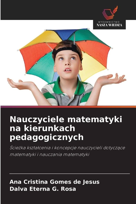 Nauczyciele matematyki na kierunkach pedagogicznych: ¿cie¿ka kszta¿cenia i koncepcje nauczycieli dotycz¿ce matematyki i nauczania matematyki