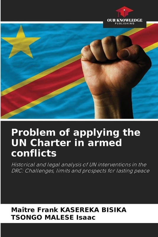 Problem of applying the UN Charter in armed conflicts: Historical and legal analysis of UN interventions in the DRC: Challenges, limits and prospects for lasting peace
