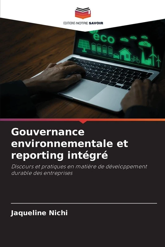 Gouvernance environnementale et reporting intégré: Discours et pratiques en matière de développement durable des entreprises