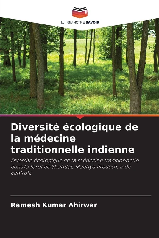 Diversité écologique de la médecine traditionnelle indienne: Diversité écologique de la médecine traditionnelle dans la forêt de Shahdol, Madhya Pradesh, Inde centrale