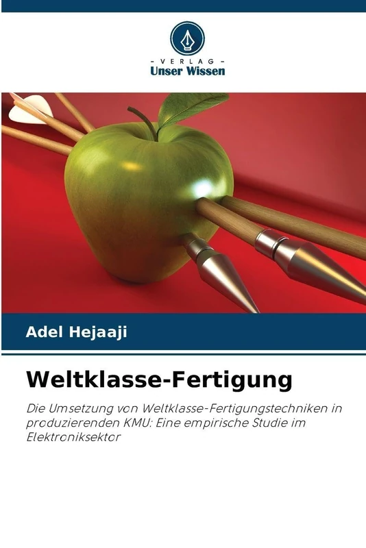 Weltklasse-Fertigung: Die Umsetzung von Weltklasse-Fertigungstechniken in produzierenden KMU: Eine empirische Studie im Elektroniksektor