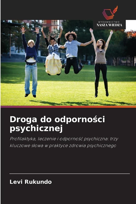 Droga do odporności psychicznej: Profilaktyka, leczenie i odporno¿¿ psychiczna: trzy kluczowe s¿owa w praktyce zdrowia psychicznego
