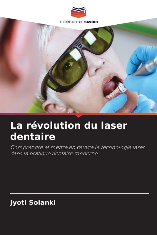 La révolution du laser dentaire: Comprendre et mettre en ¿uvre la technologie laser dans la pratique dentaire moderne