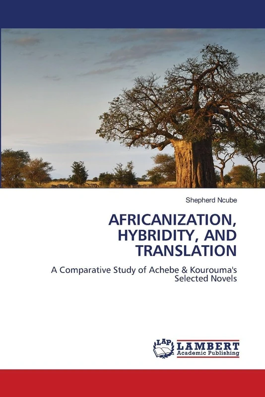 AFRICANIZATION, HYBRIDITY, AND TRANSLATION: A Comparative Study of Achebe & Kourouma's Selected Novels