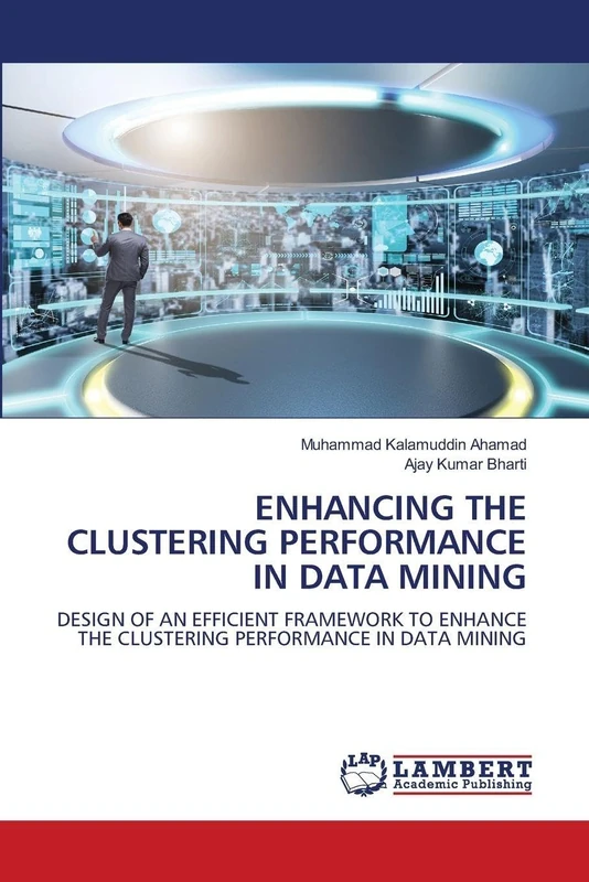 ENHANCING THE CLUSTERING PERFORMANCE IN DATA MINING: DESIGN OF AN EFFICIENT FRAMEWORK TO ENHANCE THE CLUSTERING PERFORMANCE IN DATA MINING