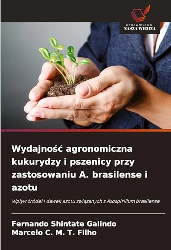 Wydajnośc agronomiczna kukurydzy i pszenicy przy zastosowaniu A. brasilense i azotu: Wp¿yw ¿róde¿ i dawek azotu zwi¿zanych z Azospirillum brasilense