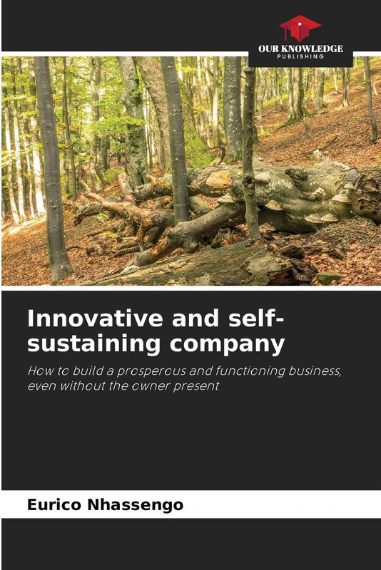 Innovative and self-sustaining company: How to build a prosperous and functioning business, even without the owner present