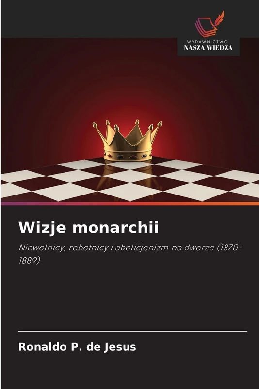 Wizje monarchii: Niewolnicy, robotnicy i abolicjonizm na dworze (1870-1889)