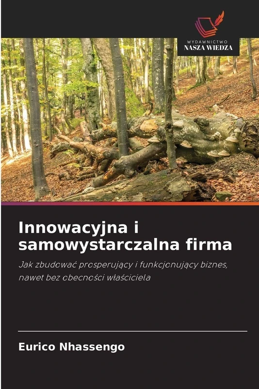 Innowacyjna i samowystarczalna firma: Jak zbudowa¿ prosperuj¿cy i funkcjonuj¿cy biznes, nawet bez obecno¿ci w¿a¿ciciela