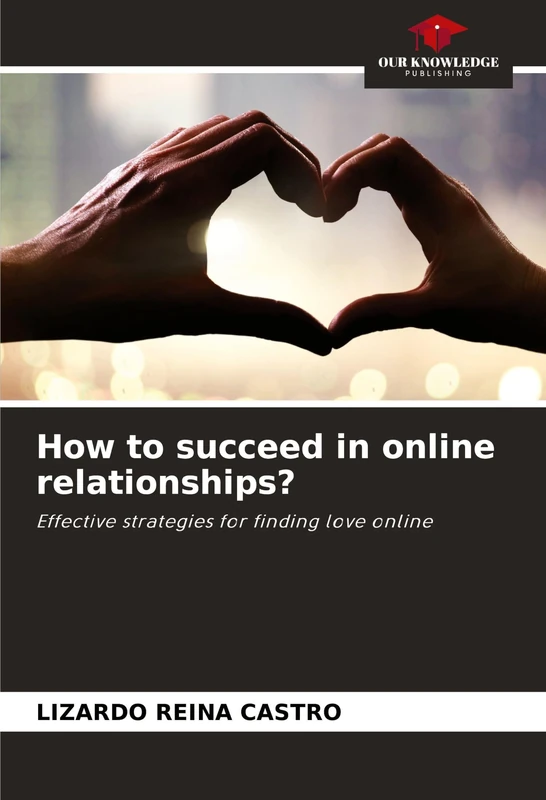 How to succeed in online relationships?: Effective strategies for finding love online