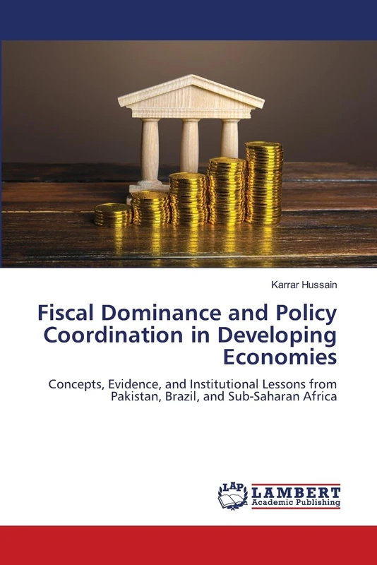 Fiscal Dominance and Policy Coordination in Developing Economies: Concepts, Evidence, and Institutional Lessons from Pakistan, Brazil, and Sub-Saharan Africa