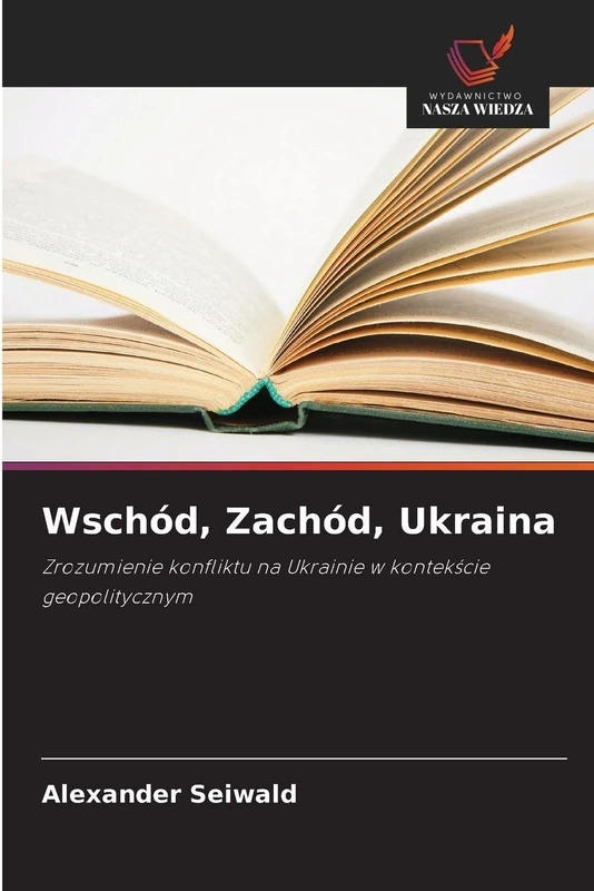 Wschód, Zachód, Ukraina: Zrozumienie konfliktu na Ukrainie w kontek¿cie geopolitycznym