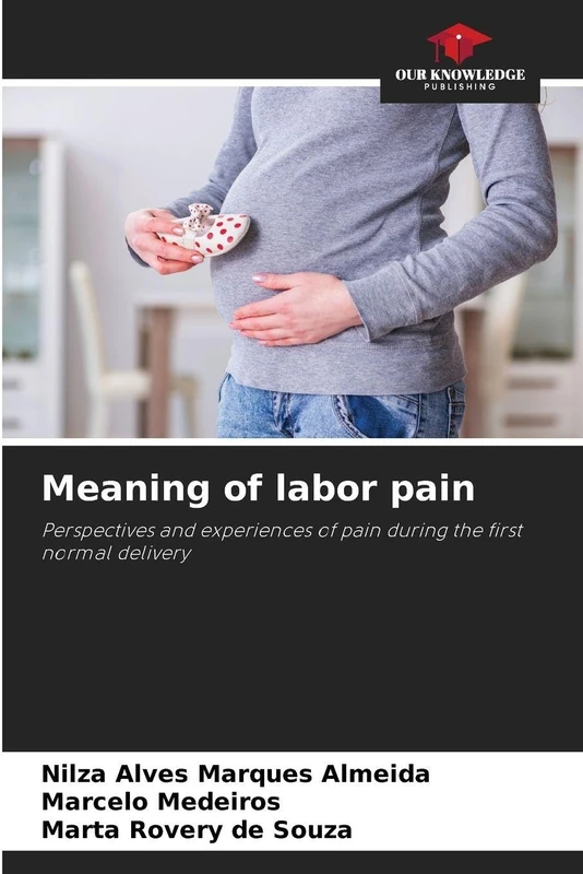 Meaning of labor pain: Perspectives and experiences of pain during the first normal delivery
