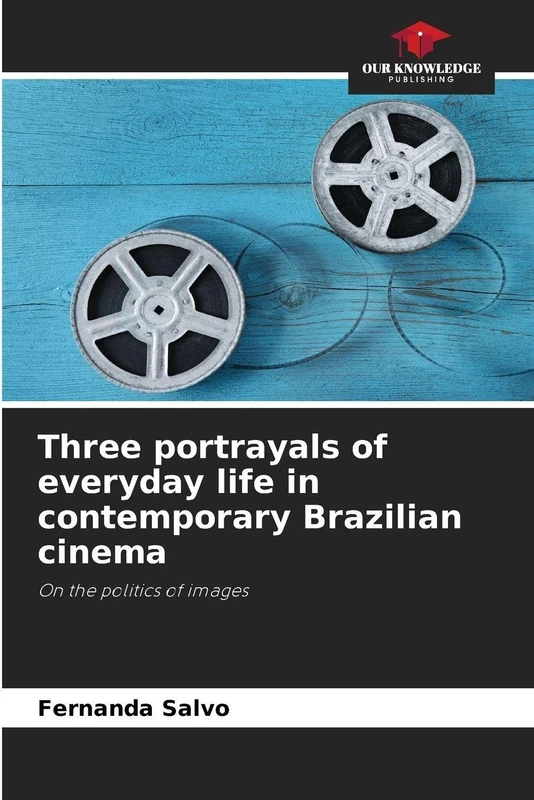 Three portrayals of everyday life in contemporary Brazilian cinema: On the politics of images