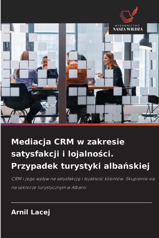 Mediacja CRM w zakresie satysfakcji i lojalności. Przypadek turystyki albańskiej: CRM i jego wp¿yw na satysfakcj¿ i lojalno¿¿ klientów. Skupienie si¿ na sektorze turystycznym w Albanii - Image 1