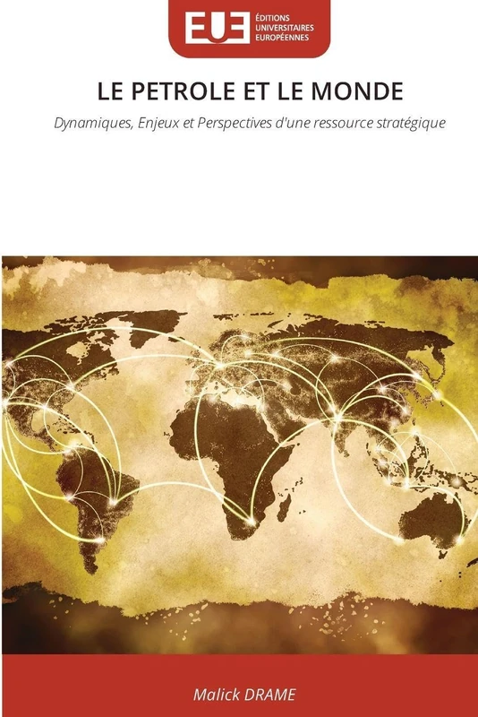 Le Petrole Et Le Monde: Dynamiques, Enjeux et Perspectives d'une ressource stratégique
