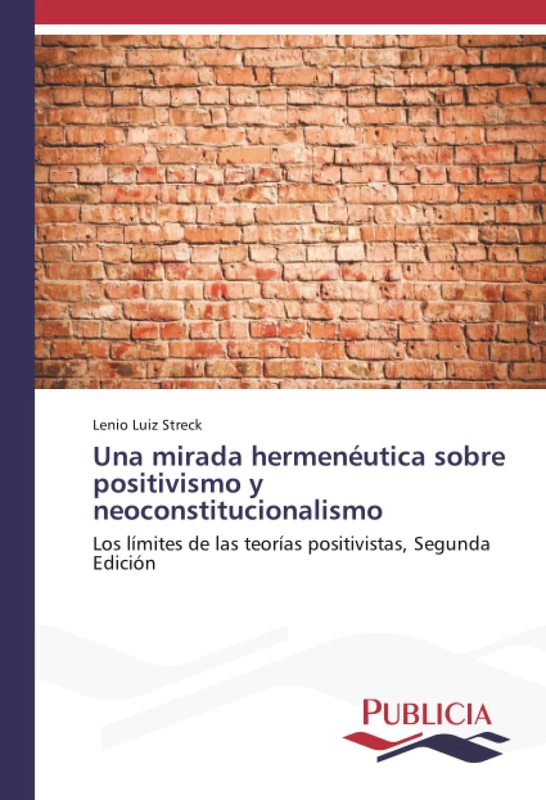 Una mirada hermenéutica sobre positivismo y neoconstitucionalismo: Los límites de las teorías positivistas, Segunda Edición