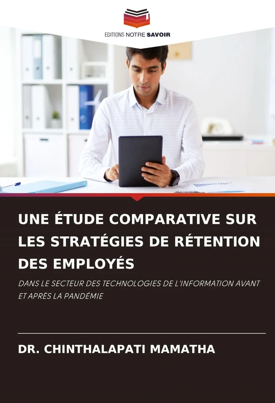 Une Étude Comparative Sur Les Stratégies de Rétention Des Employés: DANS LE SECTEUR DES TECHNOLOGIES DE L'INFORMATION AVANT ET APRÈS LA PANDÉMIE