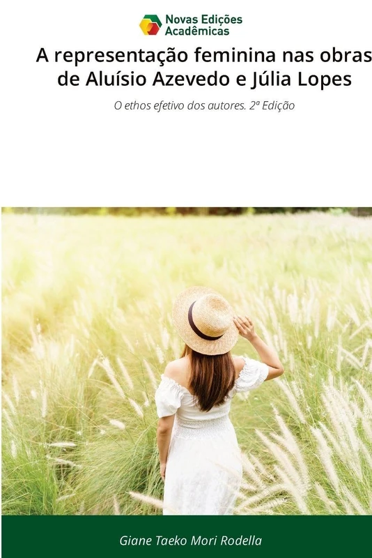 A representação feminina nas obras de Aluísio Azevedo e Júlia Lopes: O ethos efetivo dos autores. 2ª Edição