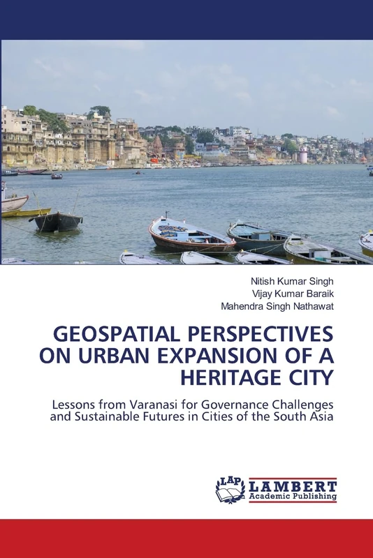 Geospatial Perspectives on Urban Expansion of a Heritage City: Lessons from Varanasi for Governance Challenges and Sustainable Futures in Cities of the South Asia