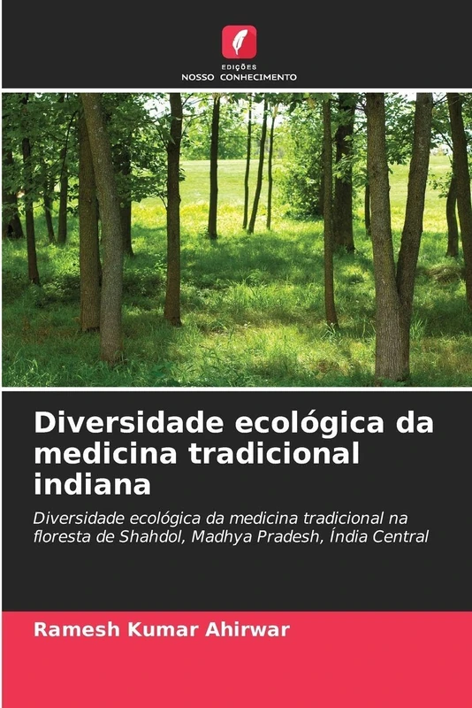 Diversidade ecológica da medicina tradicional indiana: Diversidade ecológica da medicina tradicional na floresta de Shahdol, Madhya Pradesh, Índia Central