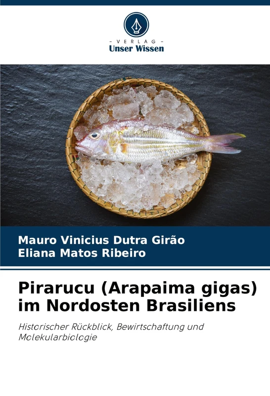 Pirarucu (Arapaima gigas) im Nordosten Brasiliens: Historischer Rückblick, Bewirtschaftung und Molekularbiologie