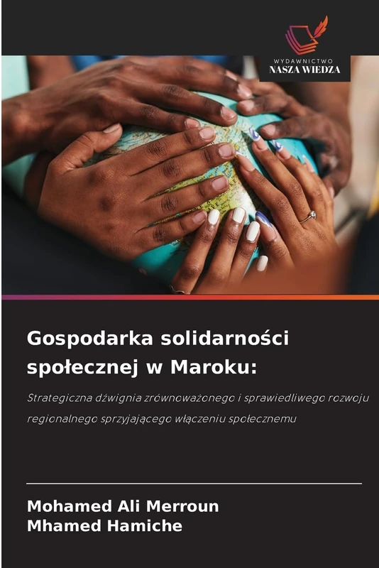 Gospodarka solidarności spolecznej w Maroku: Strategiczna d¿wignia zrównowa¿onego i sprawiedliwego rozwoju regionalnego sprzyjaj¿cego w¿¿czeniu spo¿ecznemu