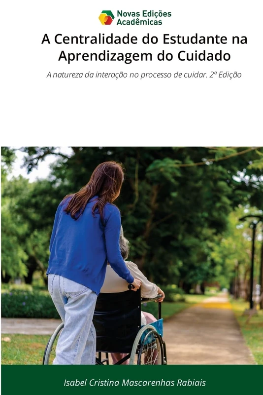 A Centralidade do Estudante na Aprendizagem do Cuidado: A natureza da interação no processo de cuidar. 2ª Edição