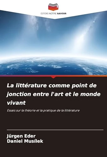 La littérature comme point de jonction entre l'art et le monde vivant: Essais sur la théorie et la pratique de la littérature