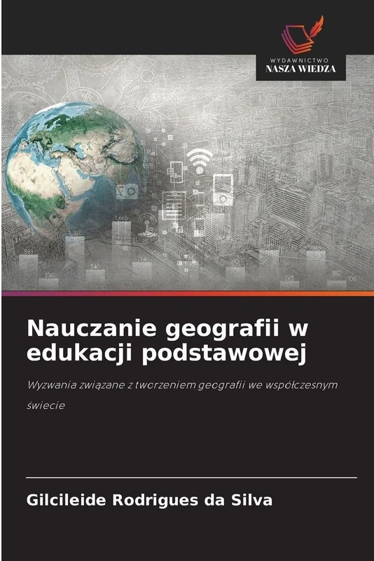 Nauczanie geografii w edukacji podstawowej: Wyzwania zwi¿zane z tworzeniem geografii we wspó¿czesnym ¿wiecie
