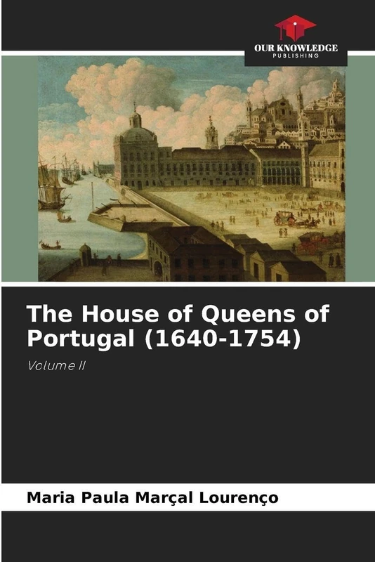 The House of Queens of Portugal (1640-1754): Volume II