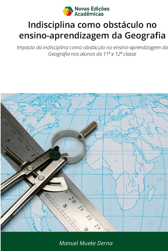 Indisciplina como obstáculo no ensino-aprendizagem da Geografia: Impacto da indisciplina como obstáculo no ensino-aprendizagem da Geografia nos alunos da 11ª e 12ª classe