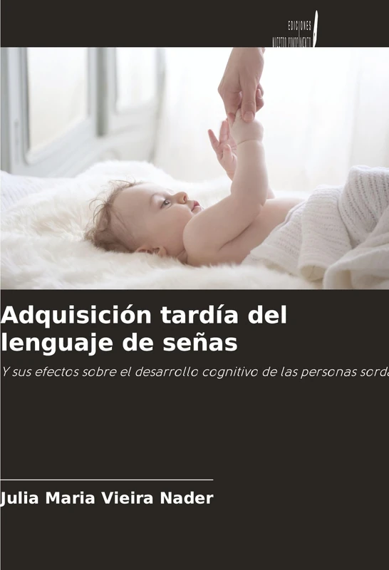 Adquisición tardía del lenguaje de señas: Y sus efectos sobre el desarrollo cognitivo de las personas sordas