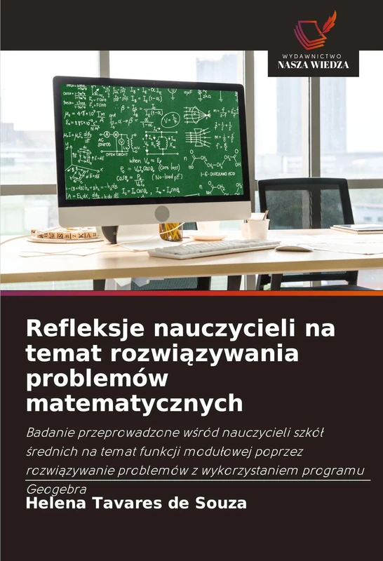 Refleksje nauczycieli na temat rozwiązywania problemów matematycznych: Badanie przeprowadzone w¿ród nauczycieli szkó¿ ¿rednich na temat funkcji ... problemów z wykorzystaniem programu Geogebra