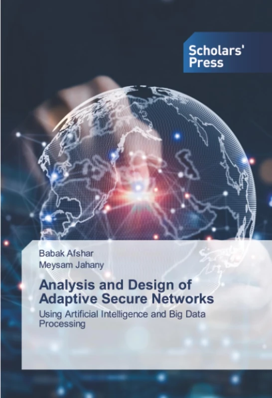 Analysis and Design of Adaptive Secure Networks: Using Artificial Intelligence and Big Data Processing
