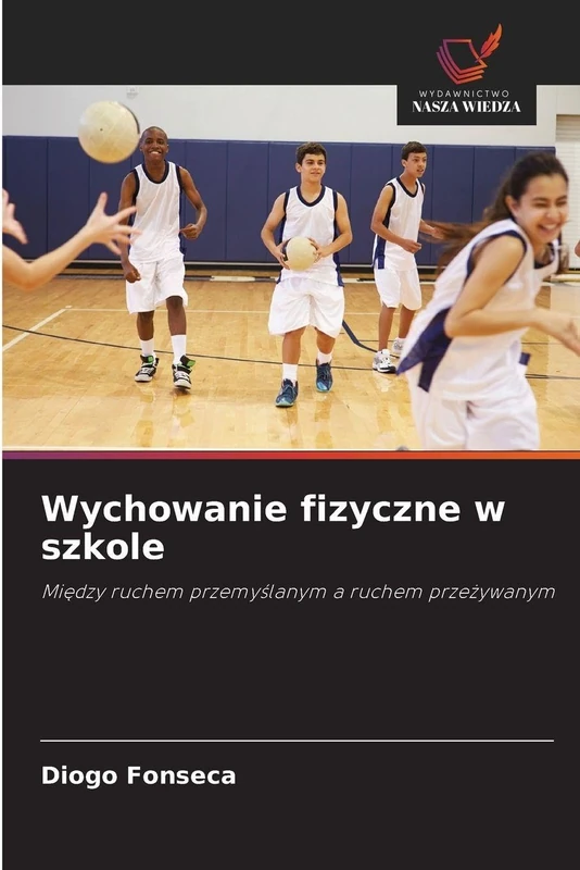 Wychowanie fizyczne w szkole: Mi¿dzy ruchem przemy¿lanym a ruchem prze¿ywanym