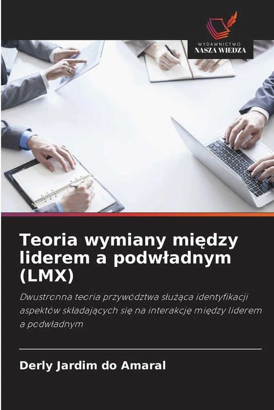 Teoria wymiany między liderem a podwladnym (LMX): Dwustronna teoria przywództwa s¿u¿¿ca identyfikacji aspektów sk¿adaj¿cych si¿ na interakcj¿ mi¿dzy liderem a podw¿adnym - Image 1